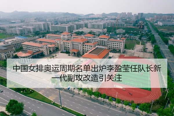 中国女排奥运周期名单出炉李盈莹任队长新一代副攻改造引关注